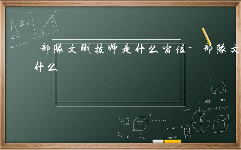 部队文职技师是什么岗位-部队文职 技师是什么